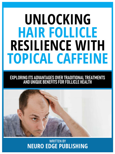 Unlocking Hair Follicle Resilience With Topical Caffeine, Neuro Edge Publishing