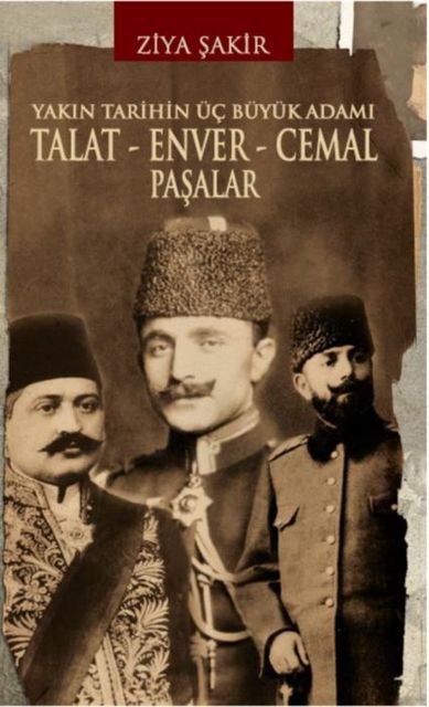 Talat, Enver, Cemal Paşalar, Ziya Şakir