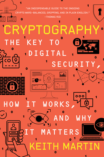 Cryptography: The Key to Digital Security, How It Works, and Why It Matters, Keith Martin