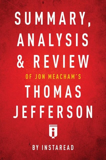 Summary, Analysis & Review of Jon Meacham’s Thomas Jefferson by Instaread, Instaread
