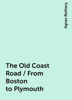 The Old Coast Road / From Boston to Plymouth, Agnes Rothery