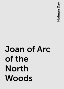 Joan of Arc of the North Woods, Holman Day