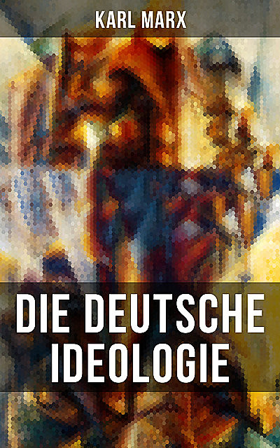 Karl Marx: Die deutsche Ideologie, Karl Marx, Friedrich Engels