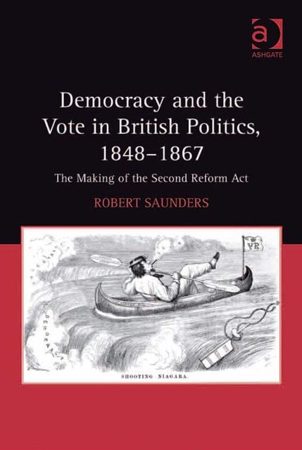 Democracy and the Vote in British Politics, 1848–1867, Robert Saunders