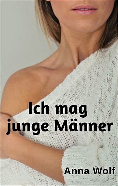 Ich mag junge Männer, Anna Wolf