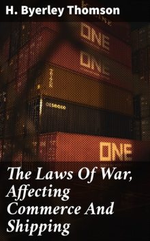 The Laws Of War, Affecting Commerce And Shipping, H.Byerley Thomson