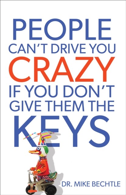 People Can't Drive You Crazy If You Don't Give Them the Keys, Mike Bechtle