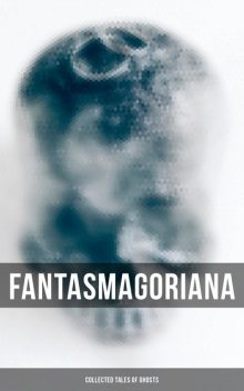 Fantasmagoriana – Collected Tales of Ghosts, Johann Karl August Musäus, Friedrich August Schulze, Johann August Apel