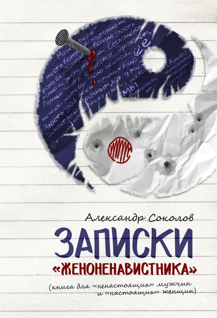 Записки «женоненавистника». Книга для «ненастоящих» мужчин и «настоящих» женщин, Александр Соколов