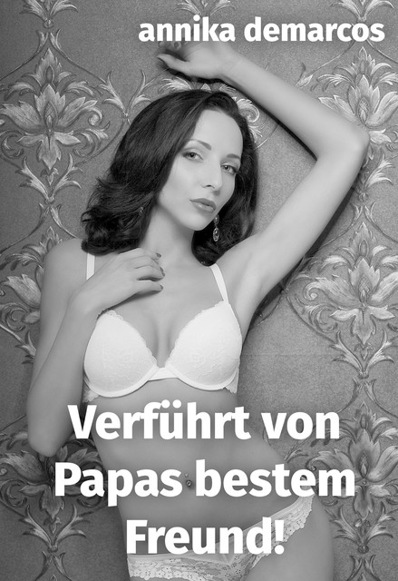 Von Papas bestem Freund entjungfert, Annika deMarcos