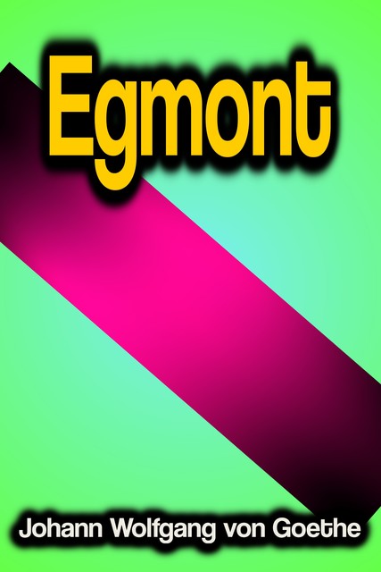 Egmont, Johan Wolfgang Von Goethe