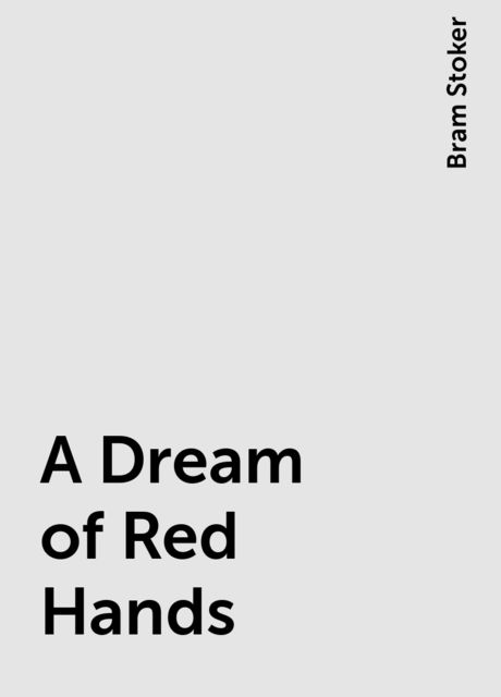 A Dream of Red Hands, Bram Stoker
