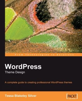 A complete guide to creating professional WordPress themes. BIRMINGHAM - MUMBAI, Tessa Blakeley Silver
