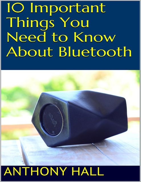 10 Important Things You Need to Know About Bluetooth, Anthony Hall