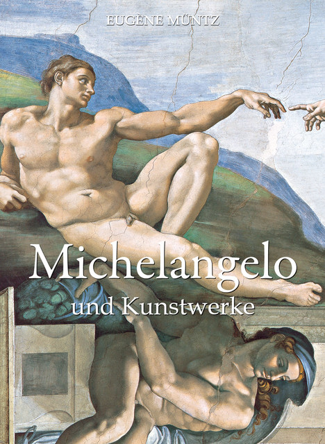 Michelangelo und Kunstwerke, Eugene Muntz