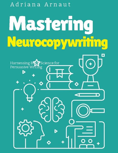 Mastering Neurocopywriting, Adriana Arnaut