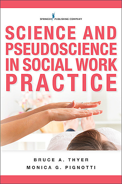 Science and Pseudoscience in Social Work Practice, LCSW, BCBA-D, LMSW, Bruce A.Thyer, Monica G. Pignotti