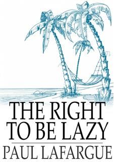 Right To Be Lazy, Paul Lafargue