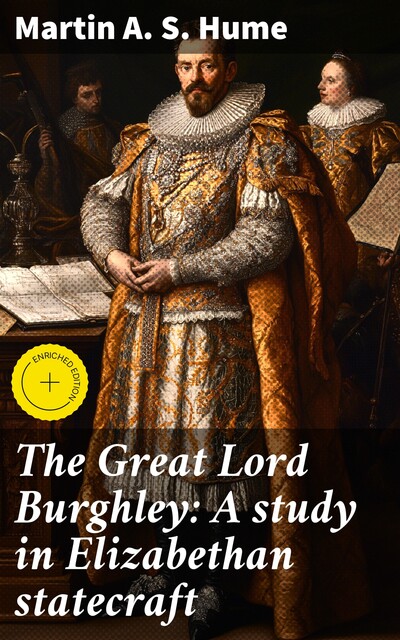 The Great Lord Burghley: A study in Elizabethan statecraft, Martin A.S. Hume