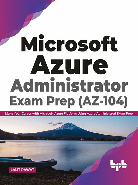 Microsoft Azure Administrator Exam Prep (AZ-104): Make Your Career with Microsoft Azure Platform Using Azure Administered Exam Prep (English Edition), Lalit Rawat