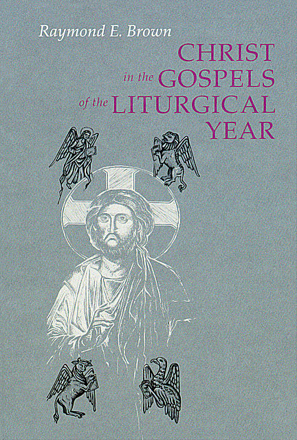 Christ in the Gospels of the Liturgical Year, Raymond E.Brown