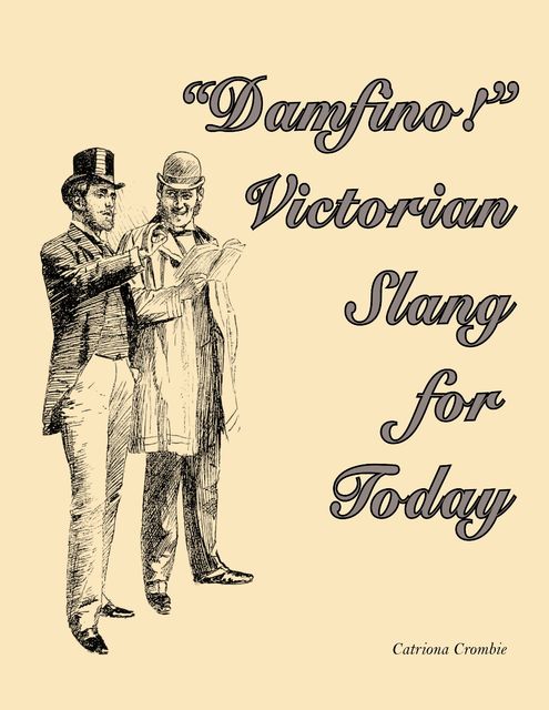 “Damfino!” Victorian Slang for Today, Catriona Crombie