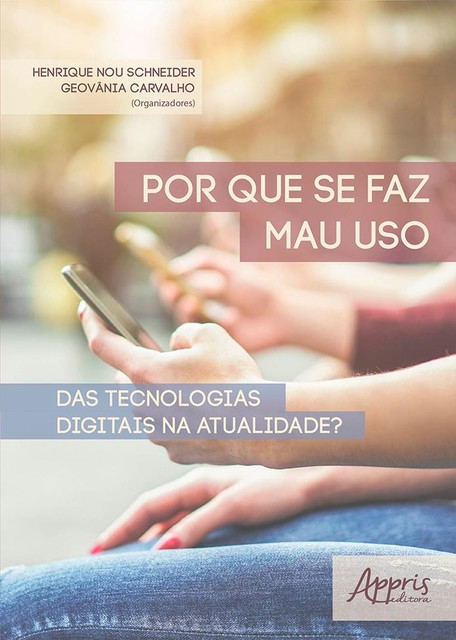 Por que se Faz Mau Uso das Tecnologias Digitais na Atualidade, Geovânia Nunes de Carvalho, Henrique Nou Schneider