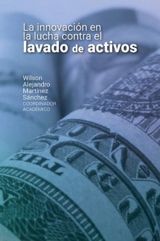 La innovación en la lucha contra el lavado de activos, Juan Rodríguez, Jorge Humberto Galeano, María Paula Alvarado Barreto, Natalia Verán Muñoz, Omar Alejandro Vera López, René Castro