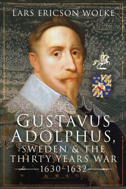 Gustavus Adolphus, Sweden and the Thirty Years War, 1630–1632, Lars Ericson Wolke