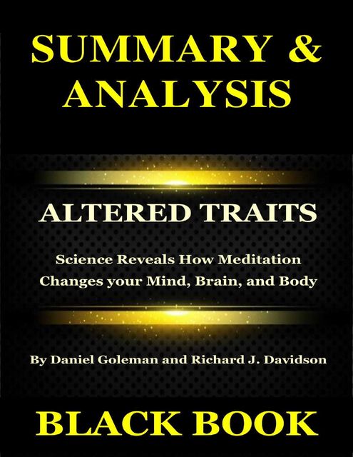 Summary & Analysis : Altered Traits By Daniel Goleman and Richard J Davidson : Science Reveals How Meditation Changes Your Mind, Brain, and Body, Black Book