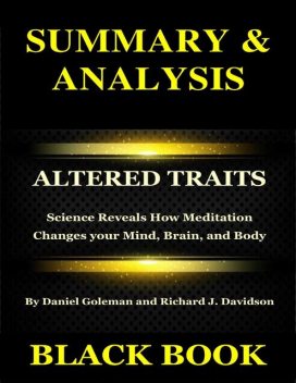 Summary & Analysis : Altered Traits By Daniel Goleman and Richard J Davidson : Science Reveals How Meditation Changes Your Mind, Brain, and Body, Black Book