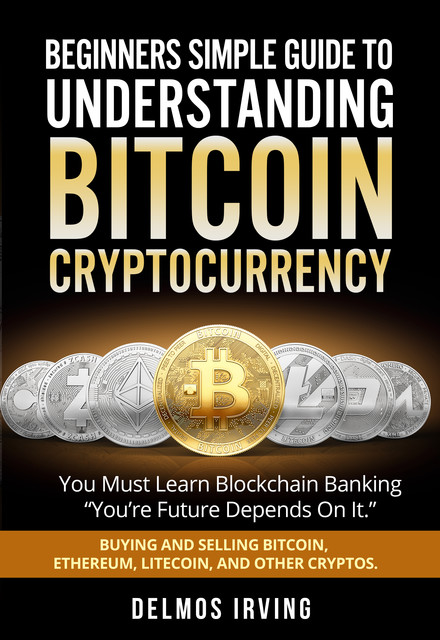 Beginners Simple Giude To Understanding Bitcoin Cryptocurrency, Richard Delmos Irving