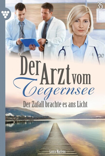 Der Arzt vom Tegernsee 35 – Arztroman, Laura Martens