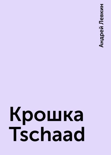 Крошка Tschaad, Андрей Левкин