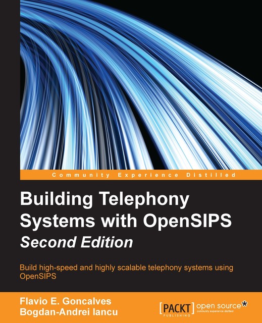 Building Telephony Systems with OpenSIPS – Second Edition, Flavio E. Goncalves
