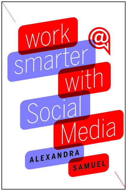 Work Smarter with Social Media, Alexandra Samuel, Alexandra Samuel