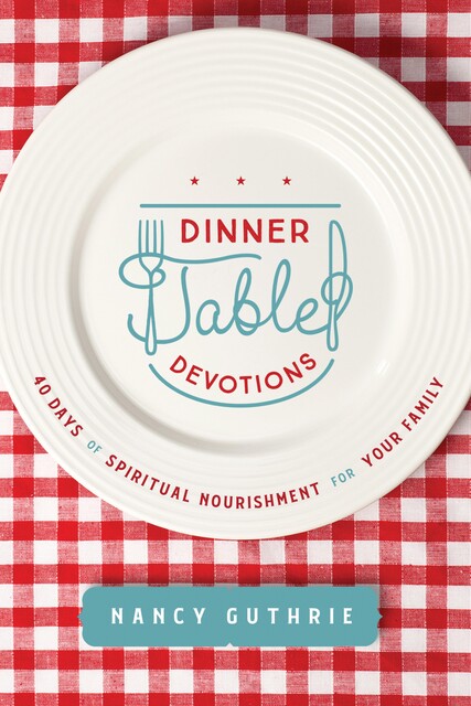 Dinner Table Devotions, Nancy Guthrie
