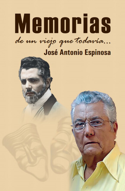 Memorias de un viejo que todavía, José Antonio Espinosa Martínez