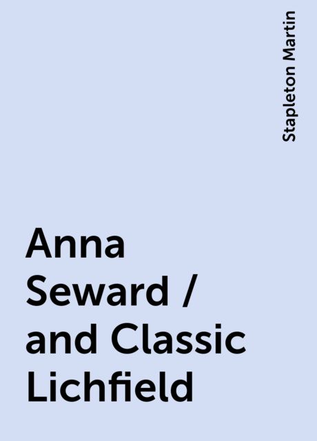 Anna Seward / and Classic Lichfield, Stapleton Martin
