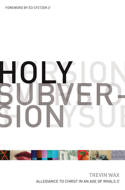 Holy Subversion (Foreword by Ed Stetzer), Trevin Wax