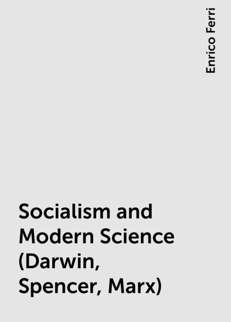 Socialism and Modern Science (Darwin, Spencer, Marx), Enrico Ferri