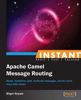 Instant Apache Camel Message Routing, Bilgin Ibryam
