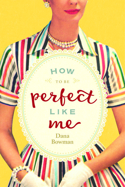 How to Be Perfect Like Me, Dana Bowman