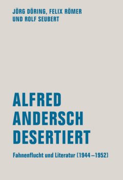 Alfred Andersch desertiert, Felix Römer, Jörg Döring, Rolf Seubert