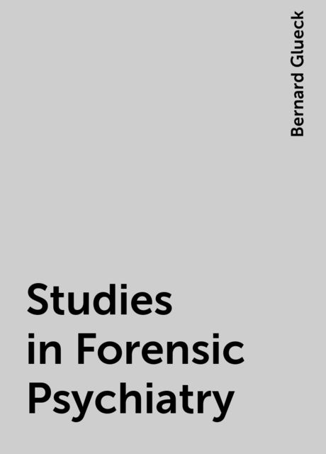 Studies in Forensic Psychiatry, Bernard Glueck