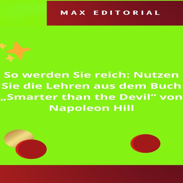 So werden Sie reich: Nutzen Sie die Lehren aus dem Buch “Smarter than the Devil” von Napoleon Hill, Max Editorial