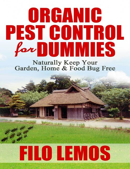 Organic Pest Control for Dummies: Naturally Keep Your Garden, Home & Food Bug Free, Filo Lemos