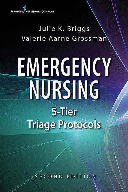 Emergency Nursing 5-Tier Triage Protocols, Second Edition, RN, BSN, MHA, Julie K. Briggs, MALS, Valerie Aarne Grossman