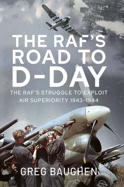 The RAF's Road to D-Day, Greg Baughen