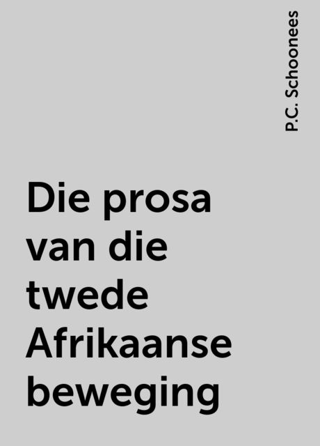 Die prosa van die twede Afrikaanse beweging, P.C. Schoonees